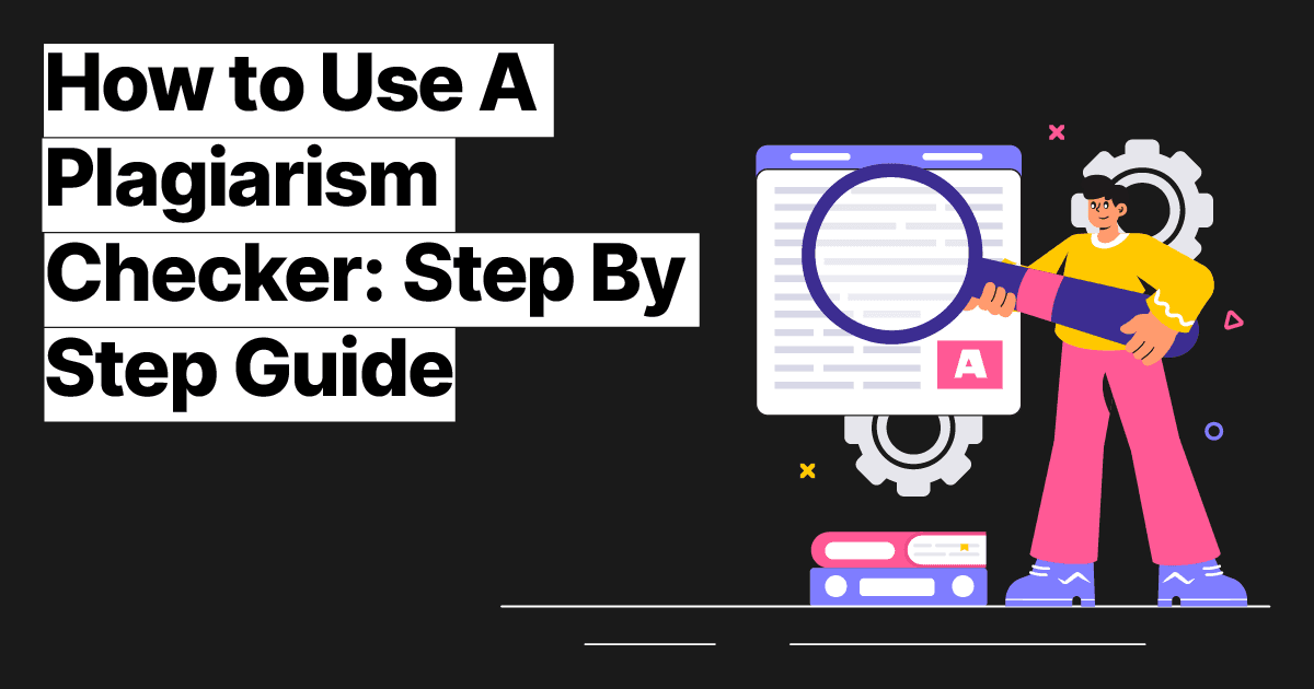 How to Use A Plagiarism Checker: Step By Step Guide