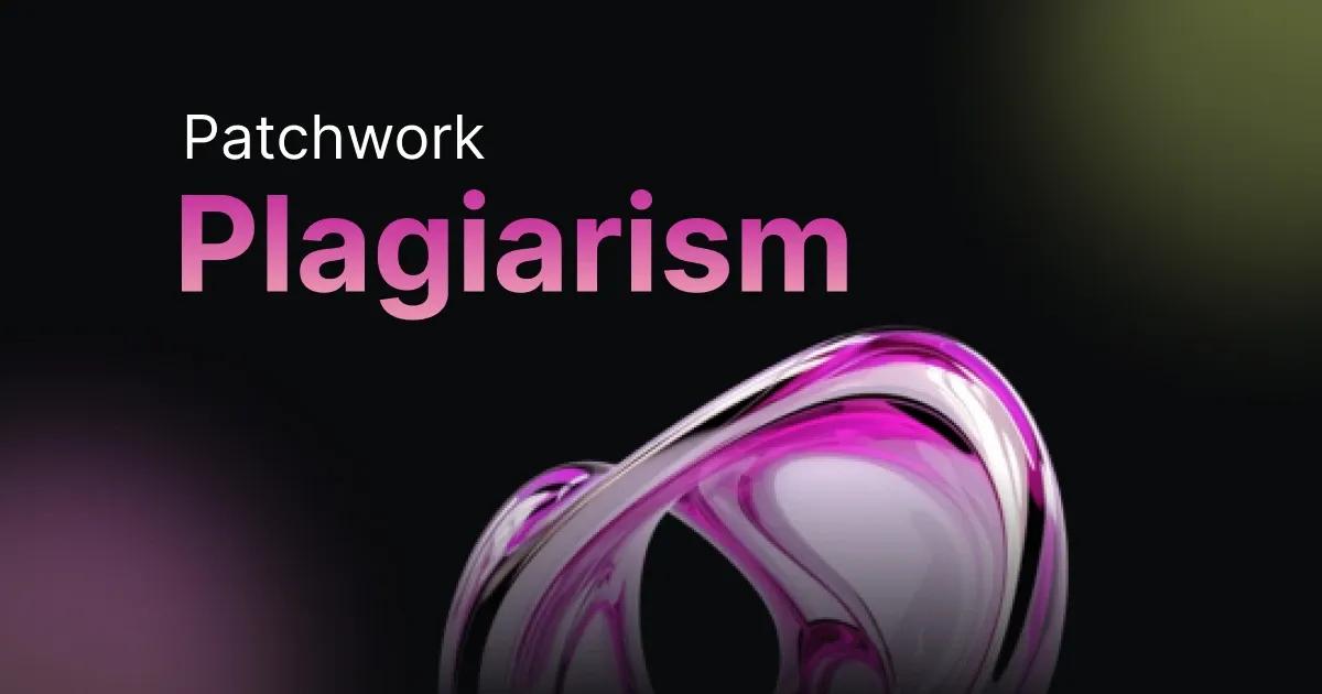 What is Patchwork Plagiarism: Understand and Evade It with Ease